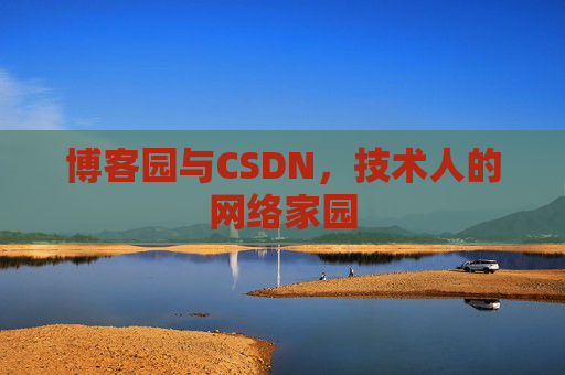博客园与CSDN,技术人的网络家园 博客园与CSDN,技术人的网络家园